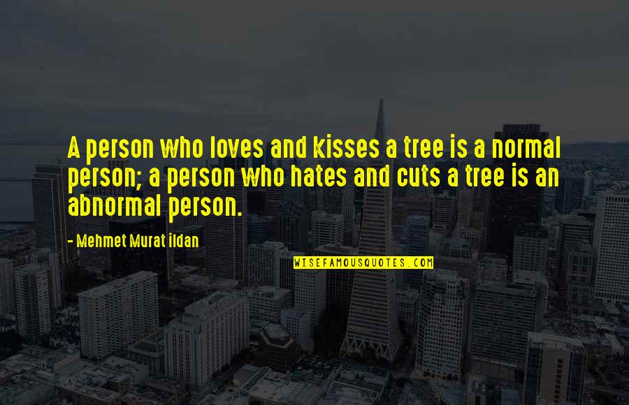 Those Who Hates You Quotes By Mehmet Murat Ildan: A person who loves and kisses a tree Those Who Hates You Quotes By Mehmet Murat Ildan: A person who loves and kisses a tree