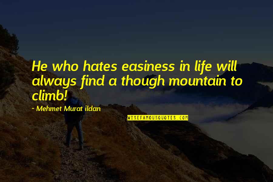 Those Who Hates You Quotes By Mehmet Murat Ildan: He who hates easiness in life will always Those Who Hates You Quotes By Mehmet Murat Ildan: He who hates easiness in life will always