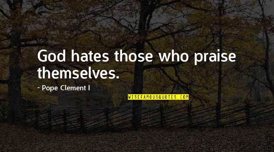 Those Who Hates You Quotes By Pope Clement I: God hates those who praise themselves. Those Who Hates You Quotes By Pope Clement I: God hates those who praise themselves.