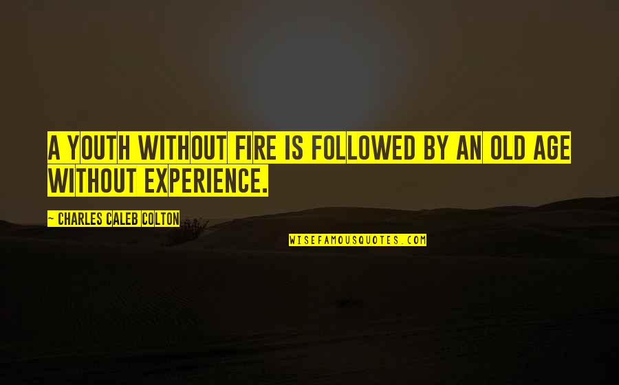 Those Who Have Gone Before Us Quotes By Charles Caleb Colton: A youth without fire is followed by an Those Who Have Gone Before Us Quotes By Charles Caleb Colton: A youth without fire is followed by an