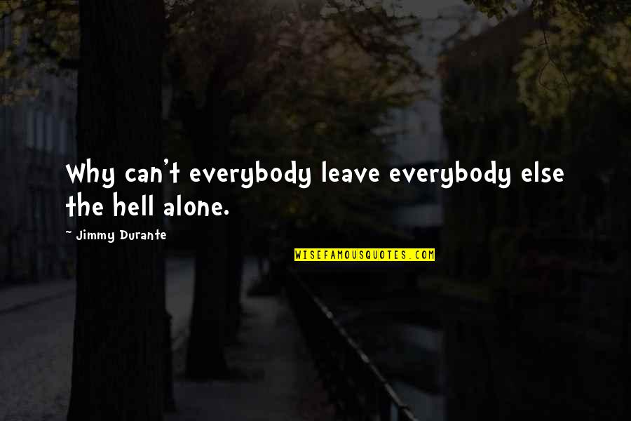 Those Who Have Less Give More Quotes By Jimmy Durante: Why can't everybody leave everybody else the hell