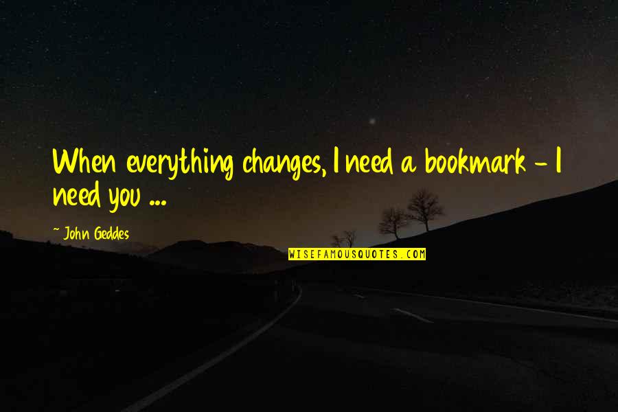 Those Who Have Passed Away Quotes By John Geddes: When everything changes, I need a bookmark -