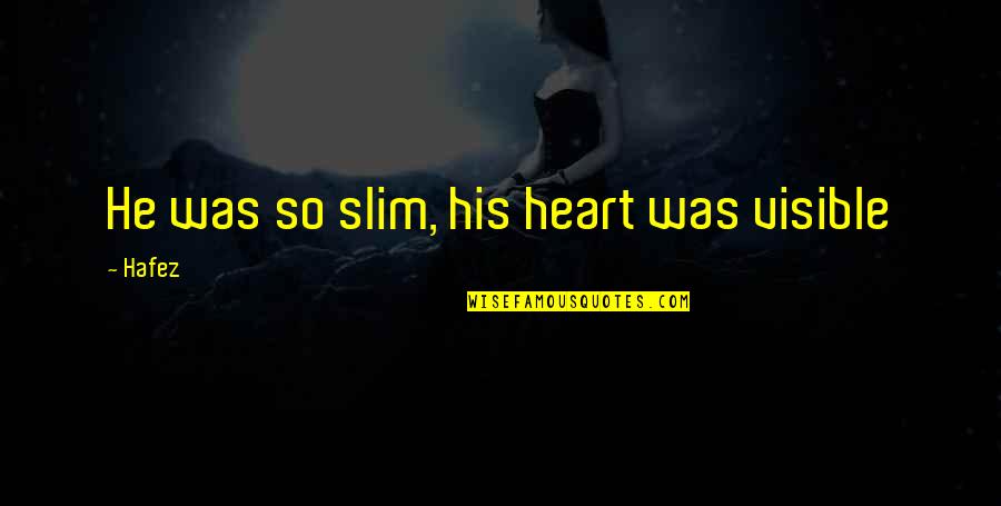 Those Who Have Passed Away Young Quotes By Hafez: He was so slim, his heart was visible