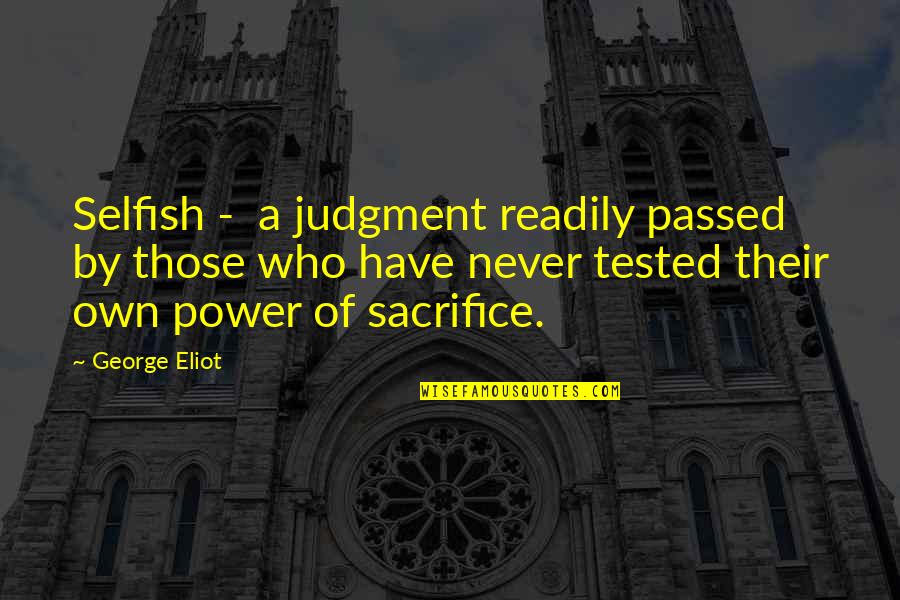 Those Who Have Passed Quotes By George Eliot: Selfish - a judgment readily passed by those