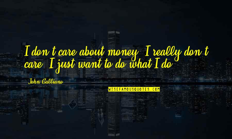 Those Who Have Served Our Country Quotes By John Galliano: I don't care about money. I really don't