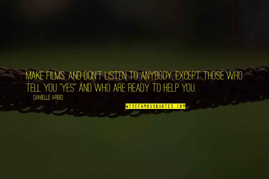 Those Who Help You Quotes By Danielle Arbid: Make films. And don't listen to anybody, except Those Who Help You Quotes By Danielle Arbid: Make films. And don't listen to anybody, except