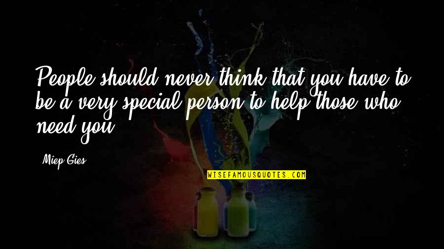 Those Who Help You Quotes By Miep Gies: People should never think that you have to Those Who Help You Quotes By Miep Gies: People should never think that you have to