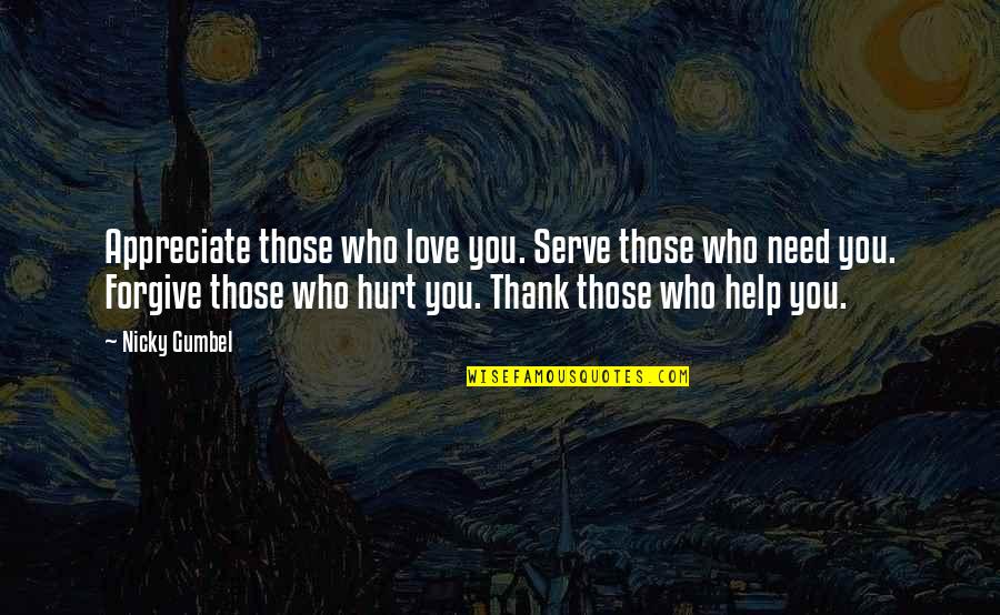 Those Who Help You Quotes By Nicky Gumbel: Appreciate those who love you. Serve those who Those Who Help You Quotes By Nicky Gumbel: Appreciate those who love you. Serve those who