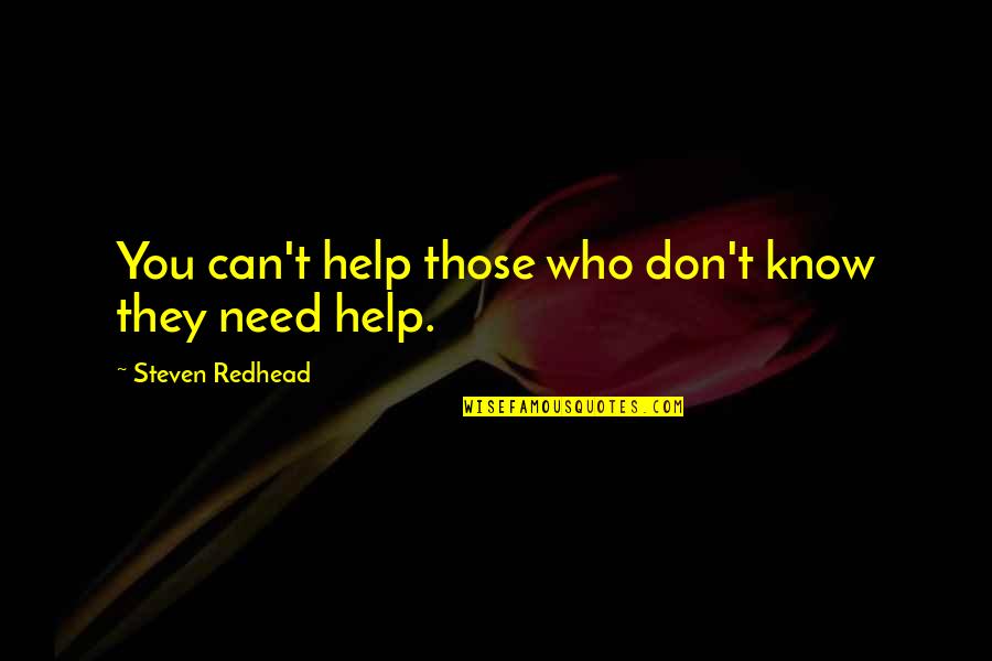 Those Who Help You Quotes By Steven Redhead: You can't help those who don't know they Those Who Help You Quotes By Steven Redhead: You can't help those who don't know they