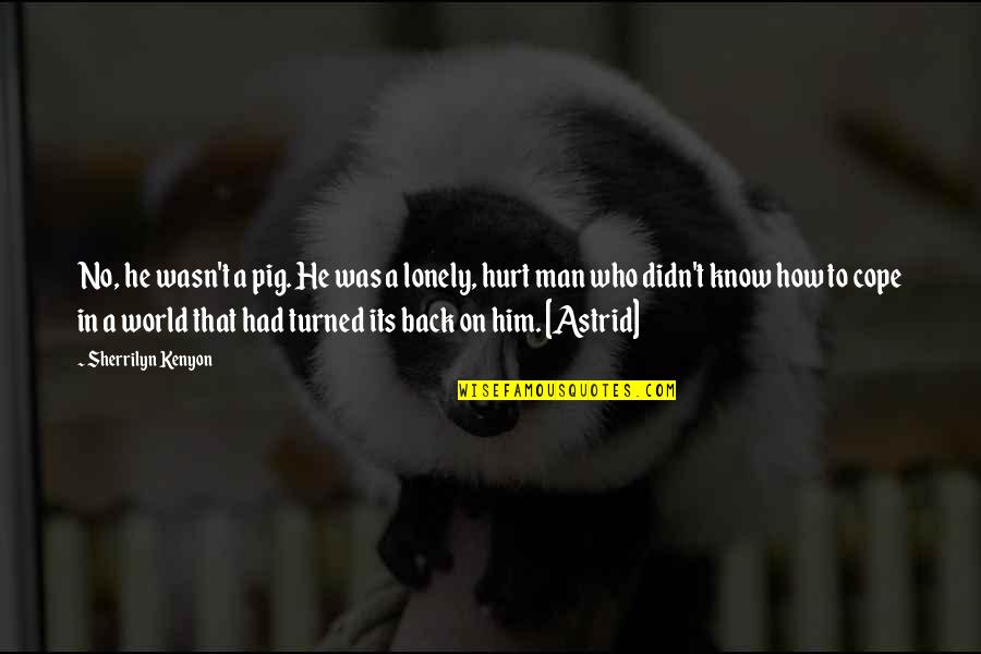 Those Who Hurt Us Quotes By Sherrilyn Kenyon: No, he wasn't a pig. He was a