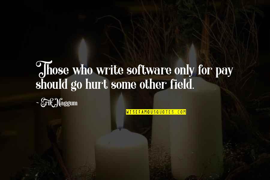 Those Who Hurt You Quotes By Erik Naggum: Those who write software only for pay should