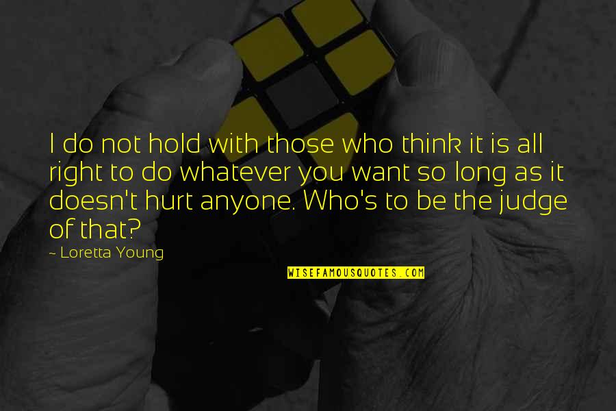 Those Who Hurt You Quotes By Loretta Young: I do not hold with those who think