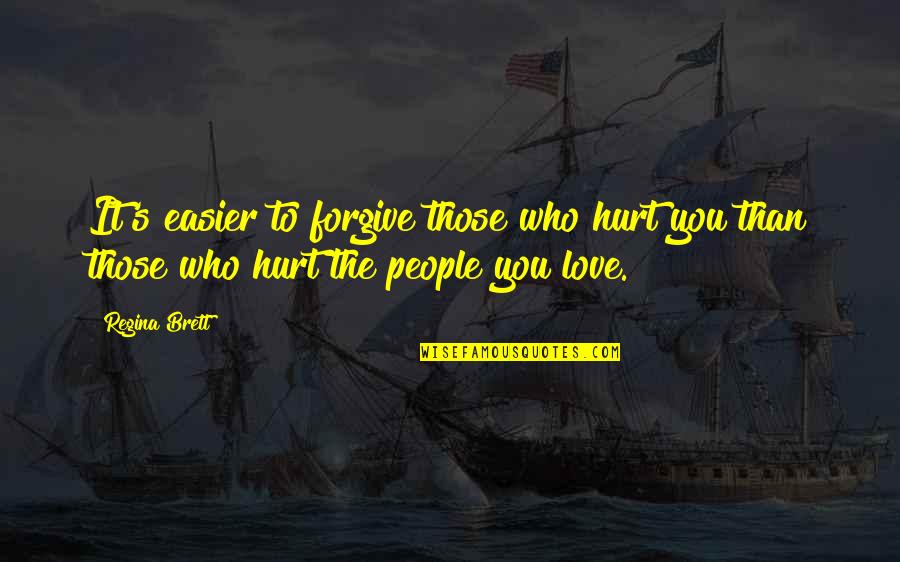 Those Who Hurt You Quotes By Regina Brett: It's easier to forgive those who hurt you