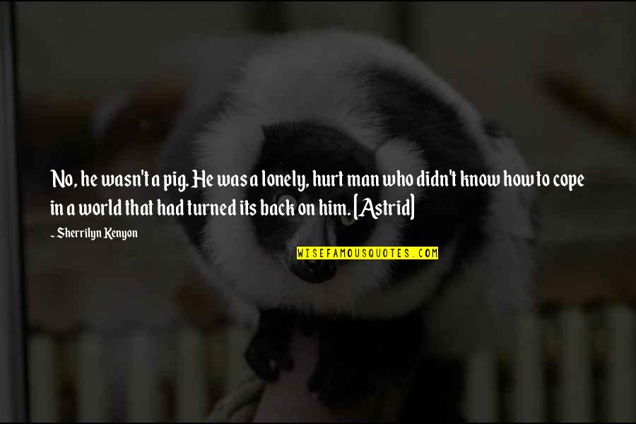 Those Who Hurt You Quotes By Sherrilyn Kenyon: No, he wasn't a pig. He was a