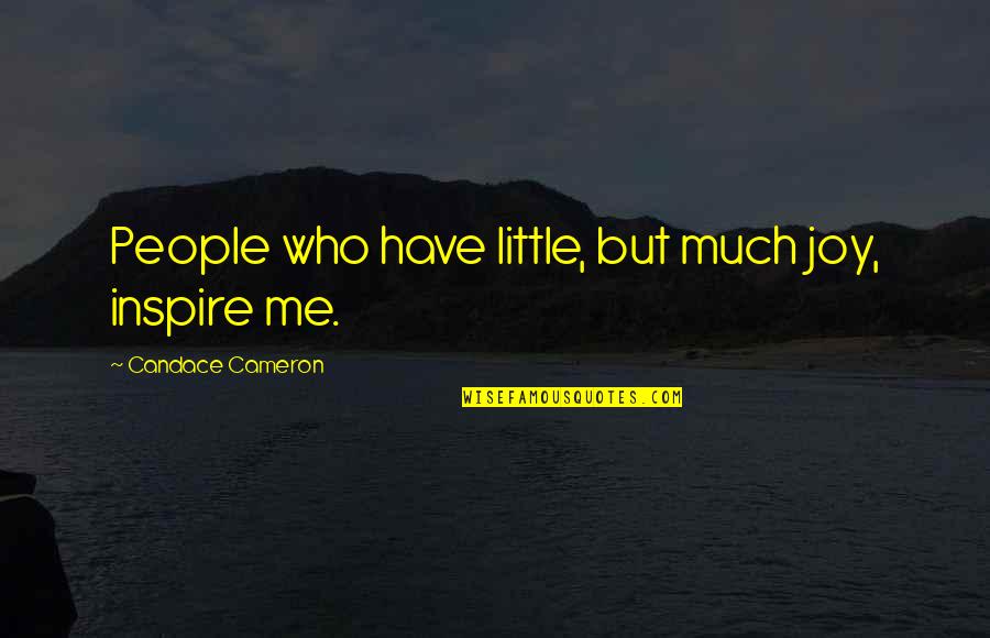 Those Who Inspire Quotes By Candace Cameron: People who have little, but much joy, inspire