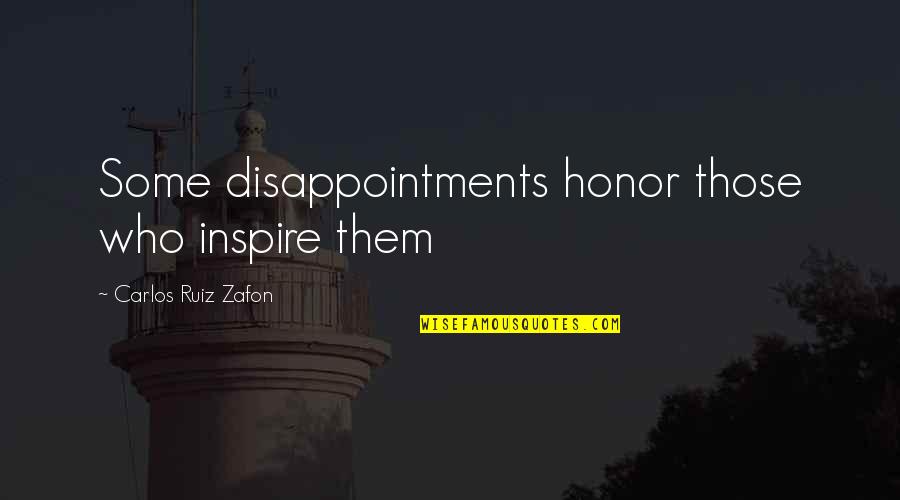 Those Who Inspire Quotes By Carlos Ruiz Zafon: Some disappointments honor those who inspire them