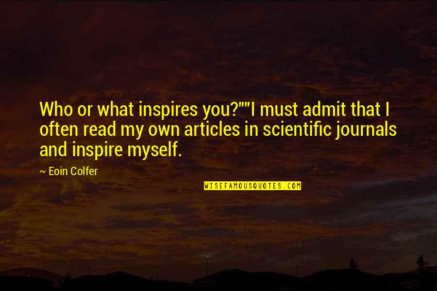 Those Who Inspire Quotes By Eoin Colfer: Who or what inspires you?""I must admit that