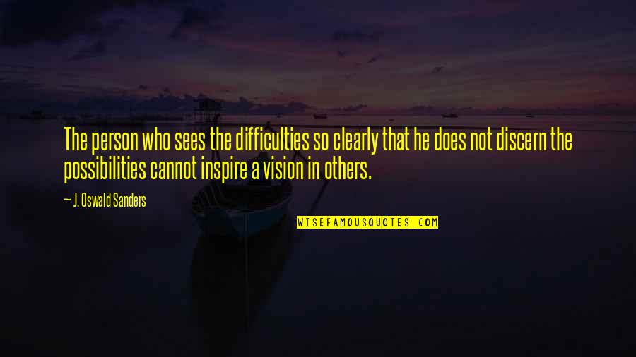Those Who Inspire Quotes By J. Oswald Sanders: The person who sees the difficulties so clearly