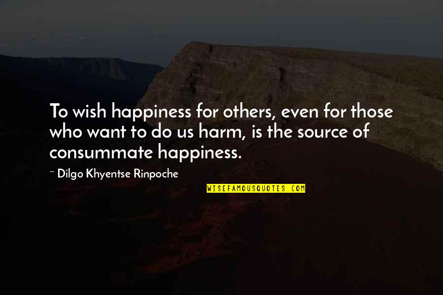 Those Who Inspire Us Quotes By Dilgo Khyentse Rinpoche: To wish happiness for others, even for those Those Who Inspire Us Quotes By Dilgo Khyentse Rinpoche: To wish happiness for others, even for those