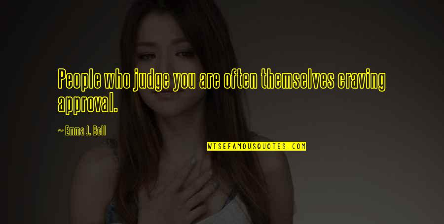 Those Who Inspire Us Quotes By Emma J. Bell: People who judge you are often themselves craving