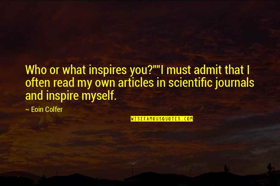 Those Who Inspire Us Quotes By Eoin Colfer: Who or what inspires you?""I must admit that Those Who Inspire Us Quotes By Eoin Colfer: Who or what inspires you?""I must admit that
