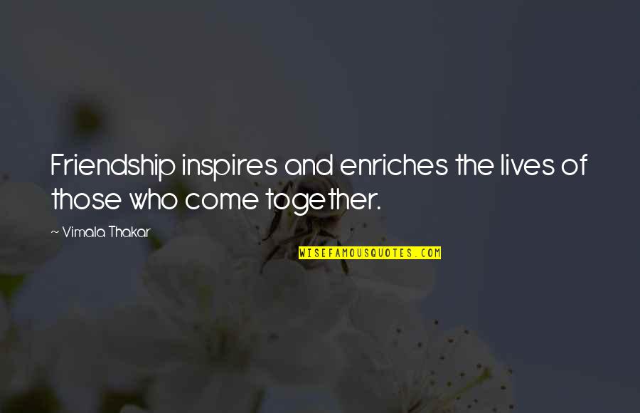 Those Who Inspire Us Quotes By Vimala Thakar: Friendship inspires and enriches the lives of those