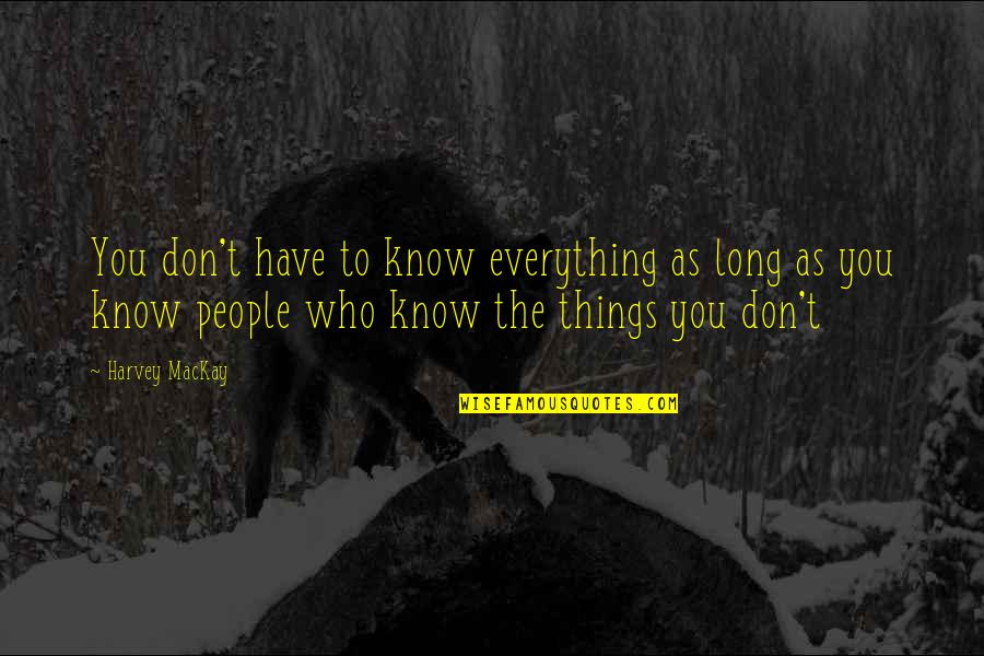 Those Who Know Everything Quotes By Harvey MacKay: You don't have to know everything as long