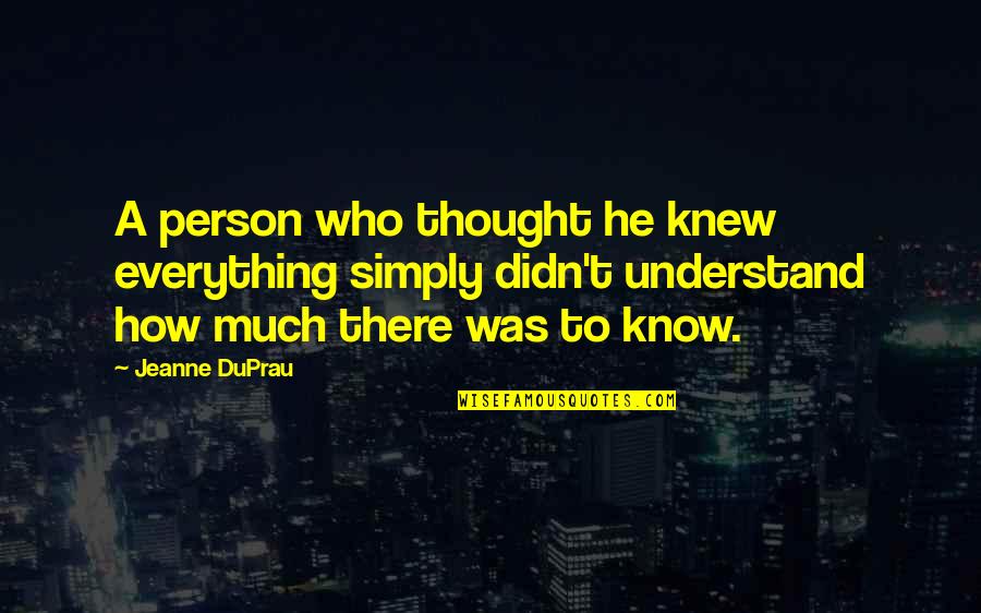 Those Who Know Everything Quotes By Jeanne DuPrau: A person who thought he knew everything simply