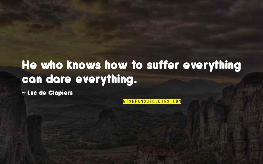 Those Who Know Everything Quotes By Luc De Clapiers: He who knows how to suffer everything can