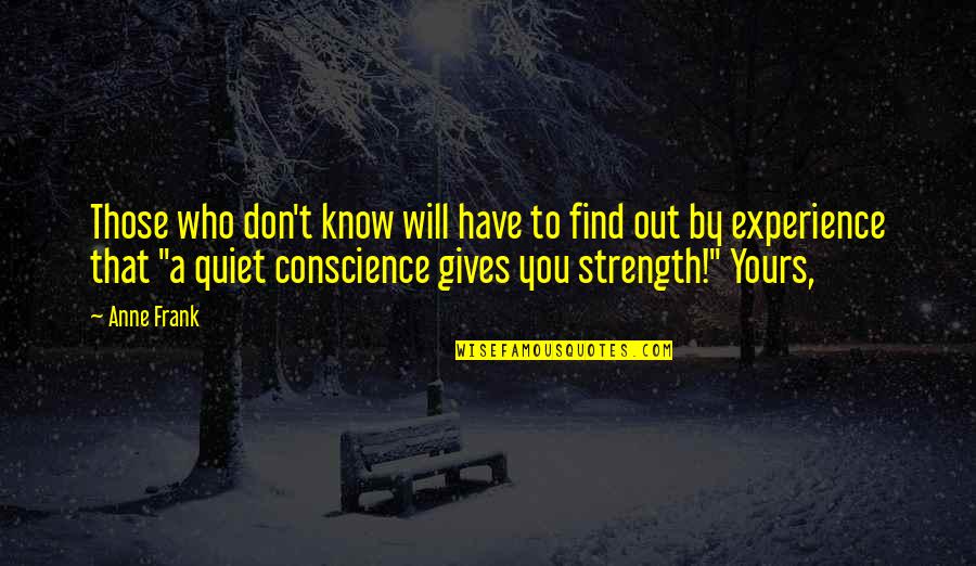 Those Who Know Know Quotes By Anne Frank: Those who don't know will have to find Those Who Know Know Quotes By Anne Frank: Those who don't know will have to find