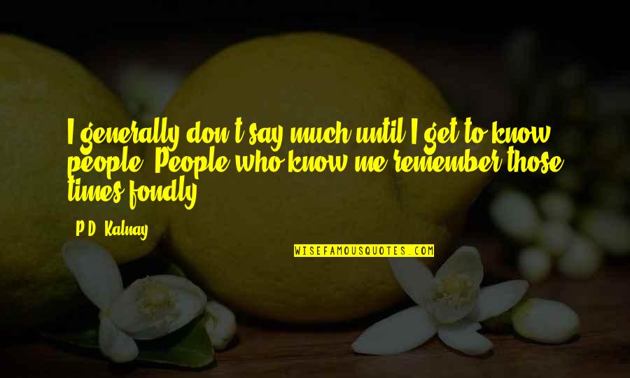 Those Who Know Me Quotes By P.D. Kalnay: I generally don't say much until I get