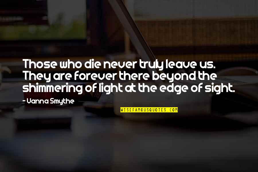 Those Who Leave Us Quotes By Vanna Smythe: Those who die never truly leave us. They