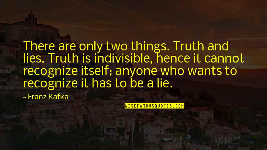 Those Who Lie Quotes By Franz Kafka: There are only two things. Truth and lies.