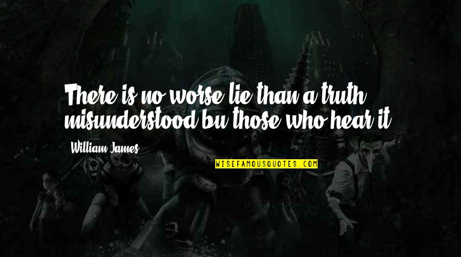 Those Who Lie Quotes By William James: There is no worse lie than a truth