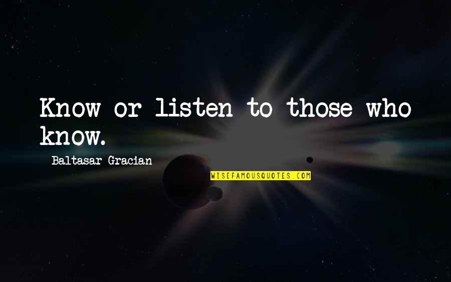 Those Who Listen Quotes By Baltasar Gracian: Know or listen to those who know.