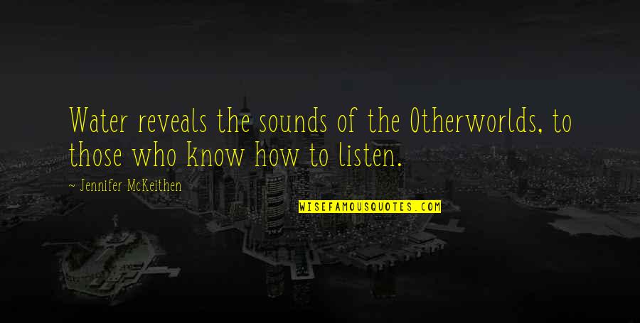 Those Who Listen Quotes By Jennifer McKeithen: Water reveals the sounds of the Otherworlds, to