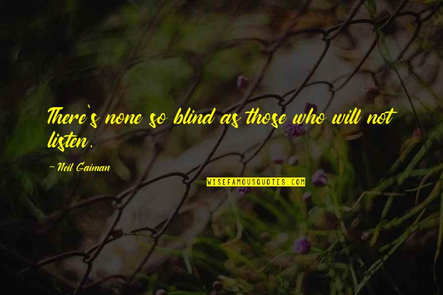 Those Who Listen Quotes By Neil Gaiman: There's none so blind as those who will