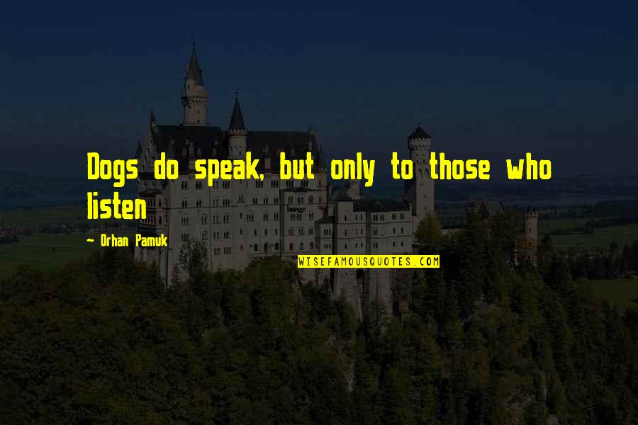 Those Who Listen Quotes By Orhan Pamuk: Dogs do speak, but only to those who