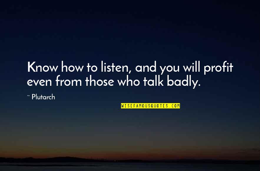 Those Who Listen Quotes By Plutarch: Know how to listen, and you will profit