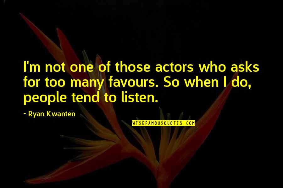 Those Who Listen Quotes By Ryan Kwanten: I'm not one of those actors who asks