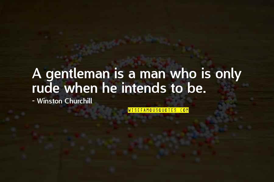 Those Who Live In A Glass House Quotes By Winston Churchill: A gentleman is a man who is only