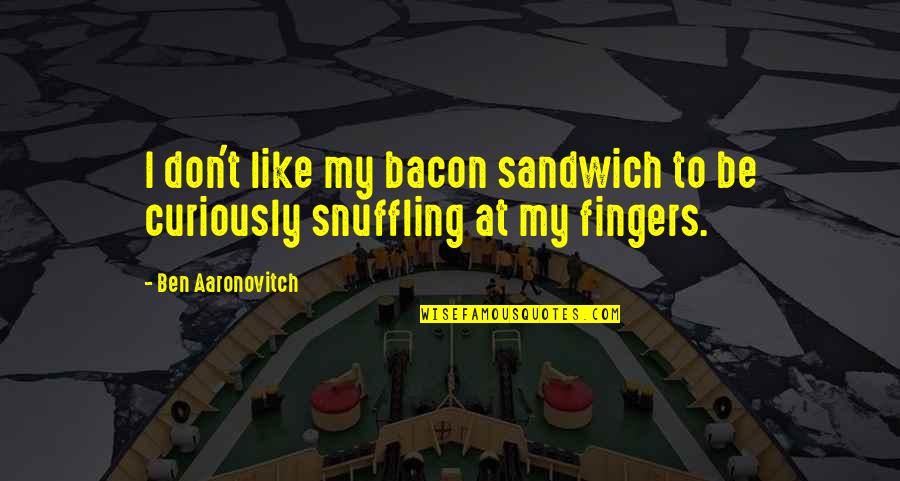 Those Who Look Down On Others Quotes By Ben Aaronovitch: I don't like my bacon sandwich to be