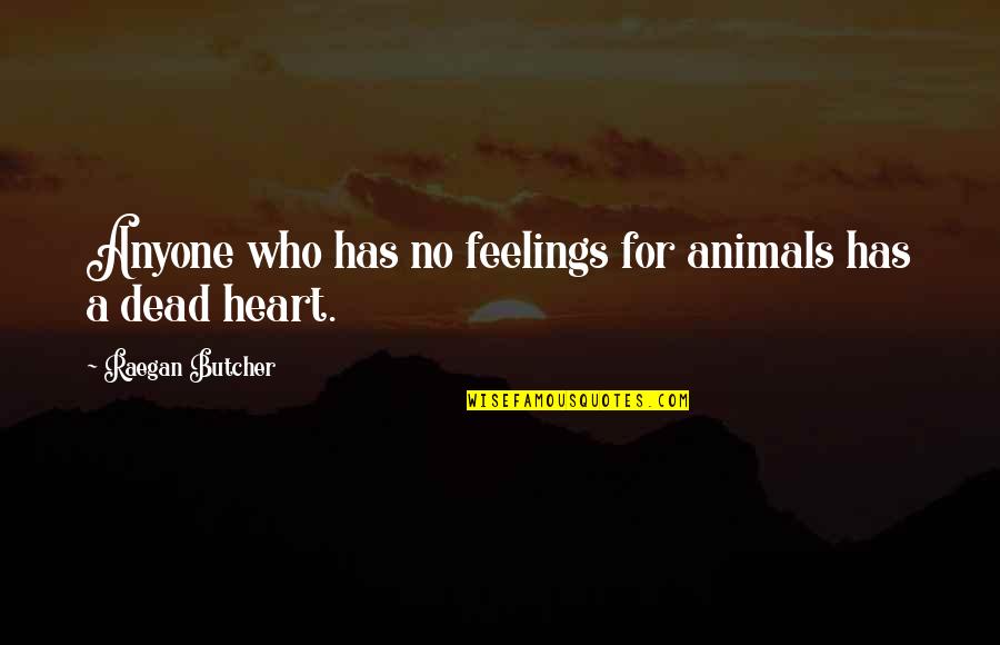 Those Who Love Animals Quotes By Raegan Butcher: Anyone who has no feelings for animals has