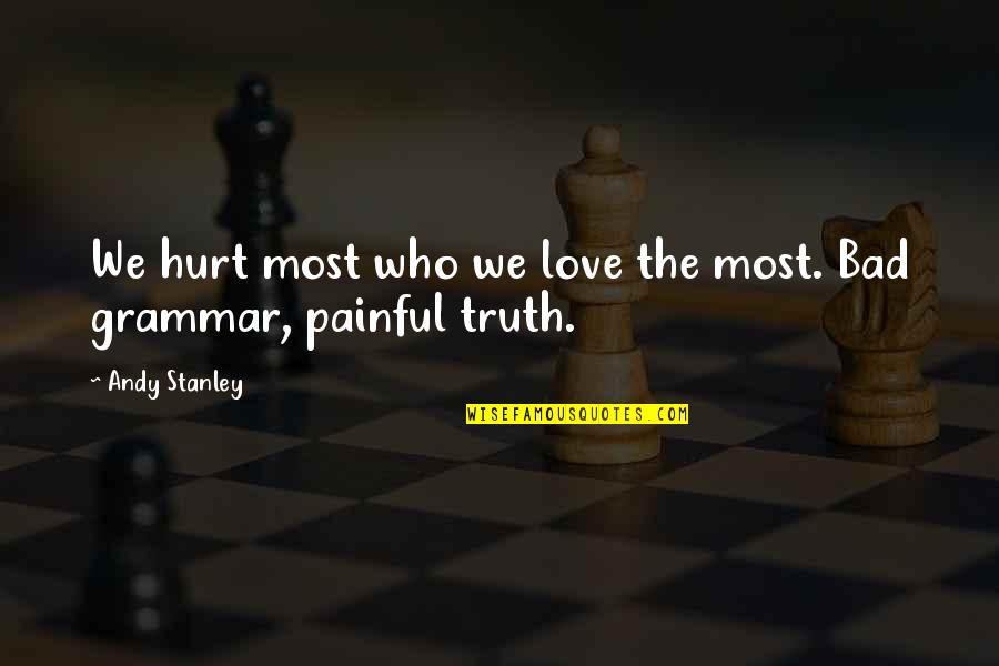 Those Who Love Us Hurt Us Quotes By Andy Stanley: We hurt most who we love the most.