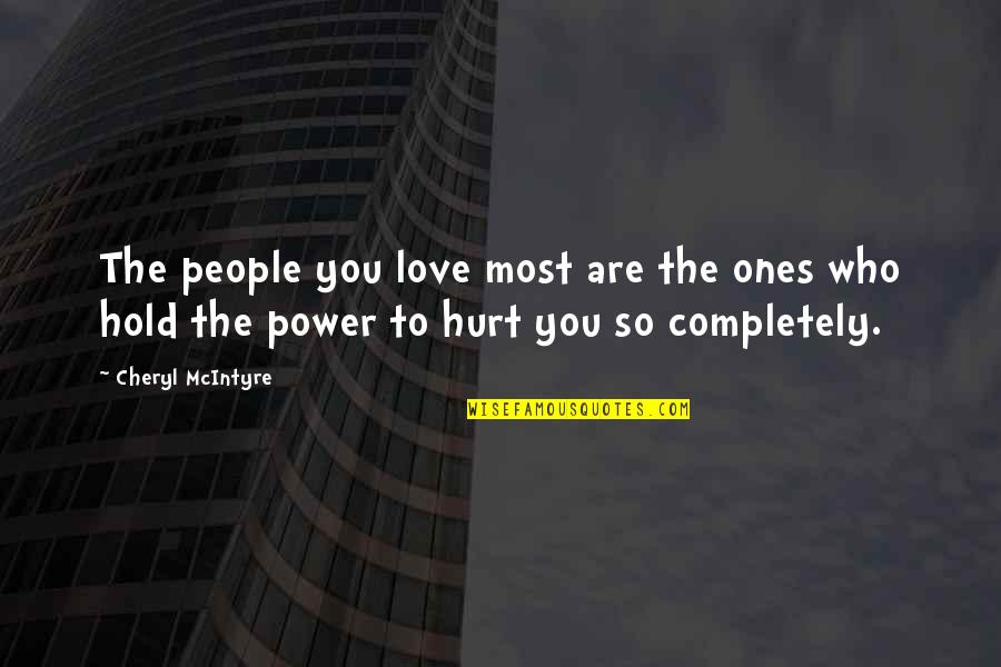 Those Who Love Us Hurt Us Quotes By Cheryl McIntyre: The people you love most are the ones