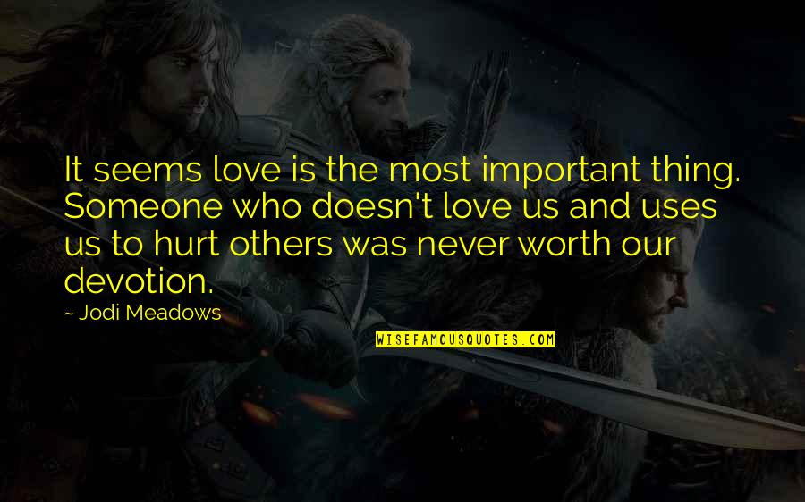 Those Who Love Us Hurt Us Quotes By Jodi Meadows: It seems love is the most important thing.