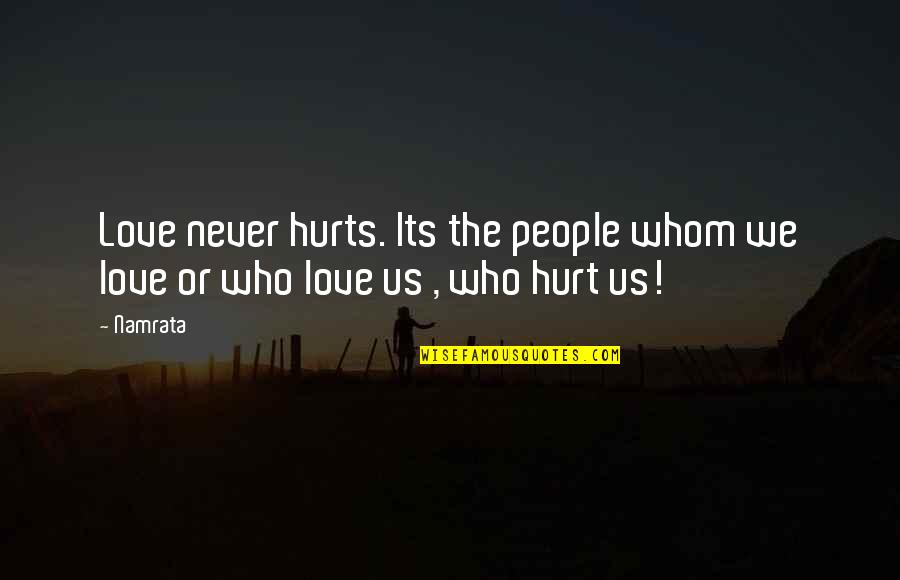Those Who Love Us Hurt Us Quotes By Namrata: Love never hurts. Its the people whom we