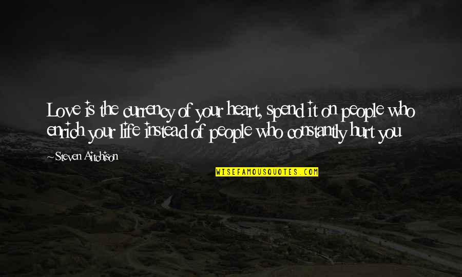 Those Who Love Us Hurt Us Quotes By Steven Aitchison: Love is the currency of your heart, spend