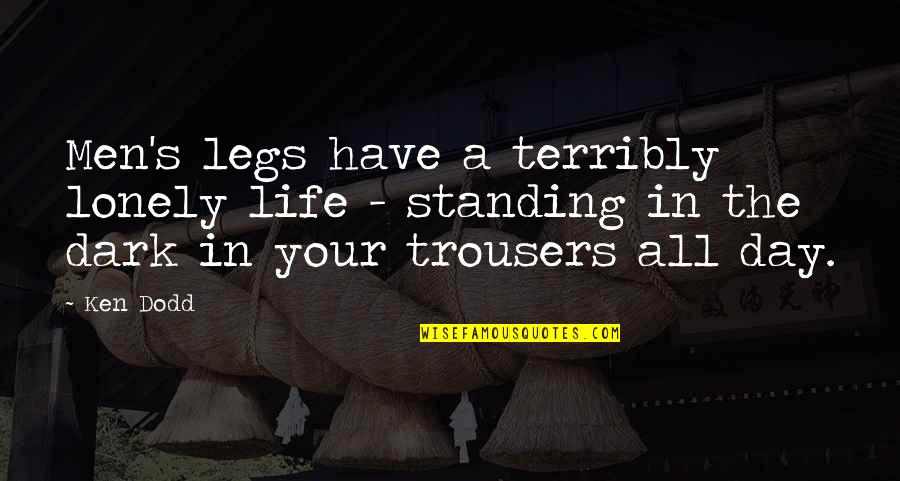 Those Who Make Peaceful Revolution Quotes By Ken Dodd: Men's legs have a terribly lonely life -