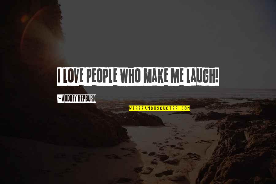 Those Who Make You Laugh Quotes By Audrey Hepburn: I love people who make me laugh!